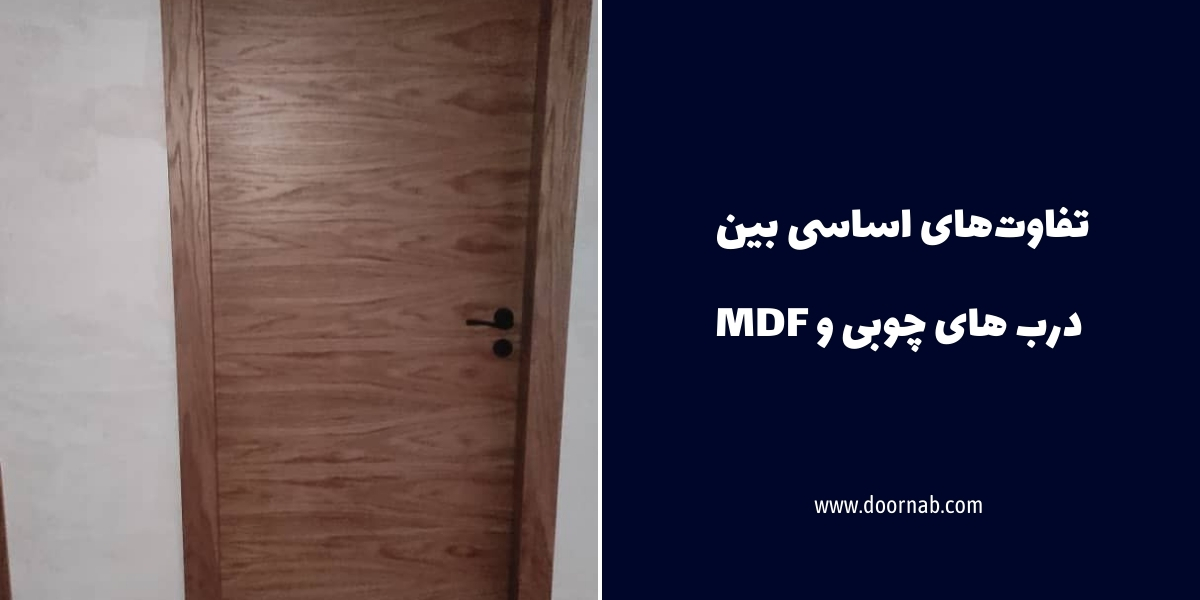 تفاوت‌های اساسی بین درب‌ های چوبی و MDF - دُرناب